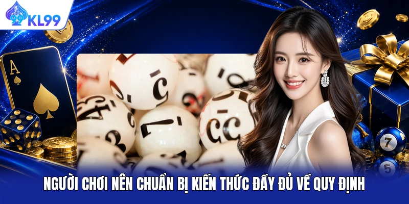 Người chơi nên chuẩn bị kiến thức đầy đủ về quy định